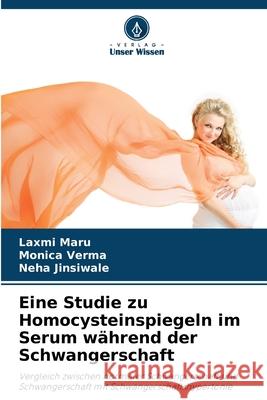Eine Studie zu Homocysteinspiegeln im Serum während der Schwangerschaft Maru, Laxmi, Verma, Monica, Jinsiwale, Neha 9786206842736