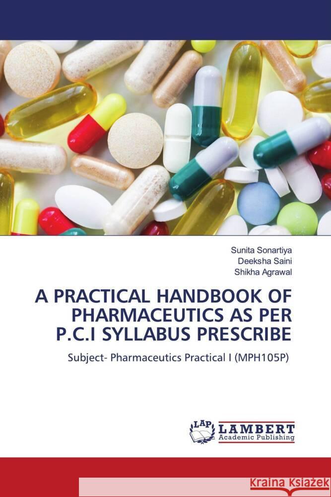 A PRACTICAL HANDBOOK OF PHARMACEUTICS AS PER P.C.I SYLLABUS PRESCRIBE Sonartiya, Sunita, Saini, Deeksha, Agrawal, Shikha 9786206843153