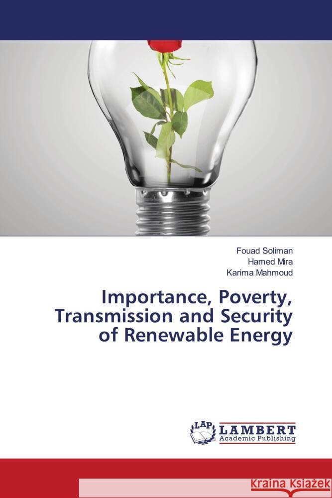 Importance, Poverty, Transmission and Security of Renewable Energy Soliman, Fouad, Mira, Hamed, Mahmoud, Karima 9786206843313