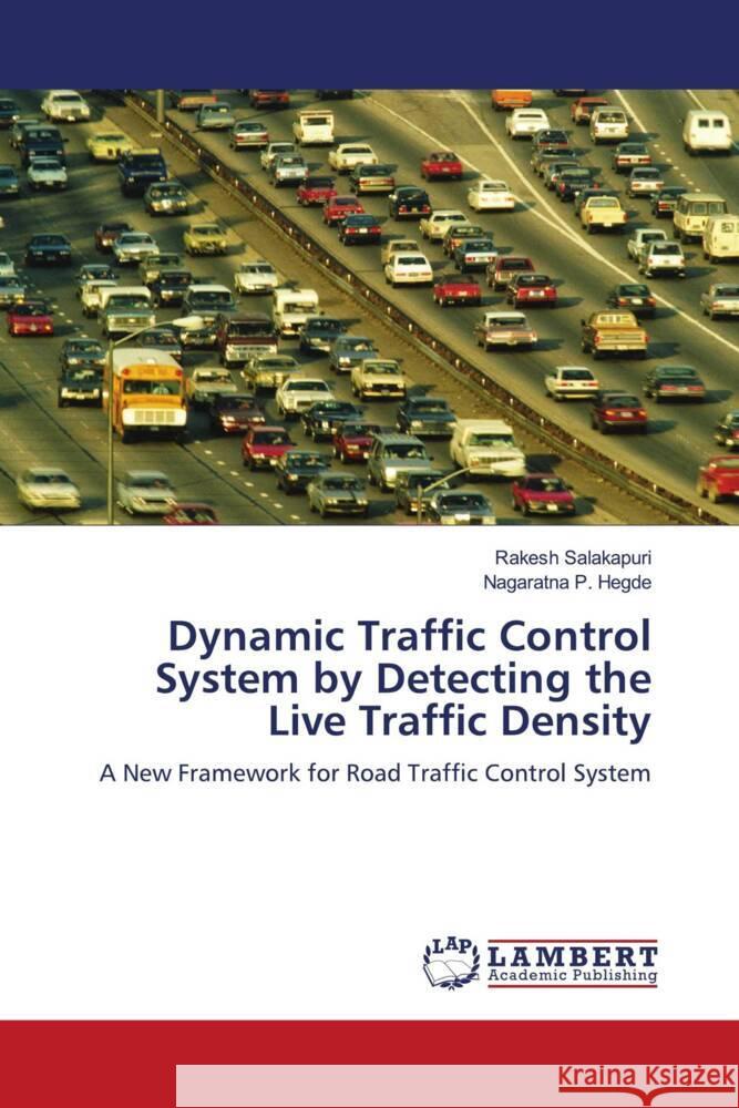 Dynamic Traffic Control System by Detecting the Live Traffic Density Salakapuri, Rakesh, Hegde, Nagaratna P. 9786206843559 LAP Lambert Academic Publishing
