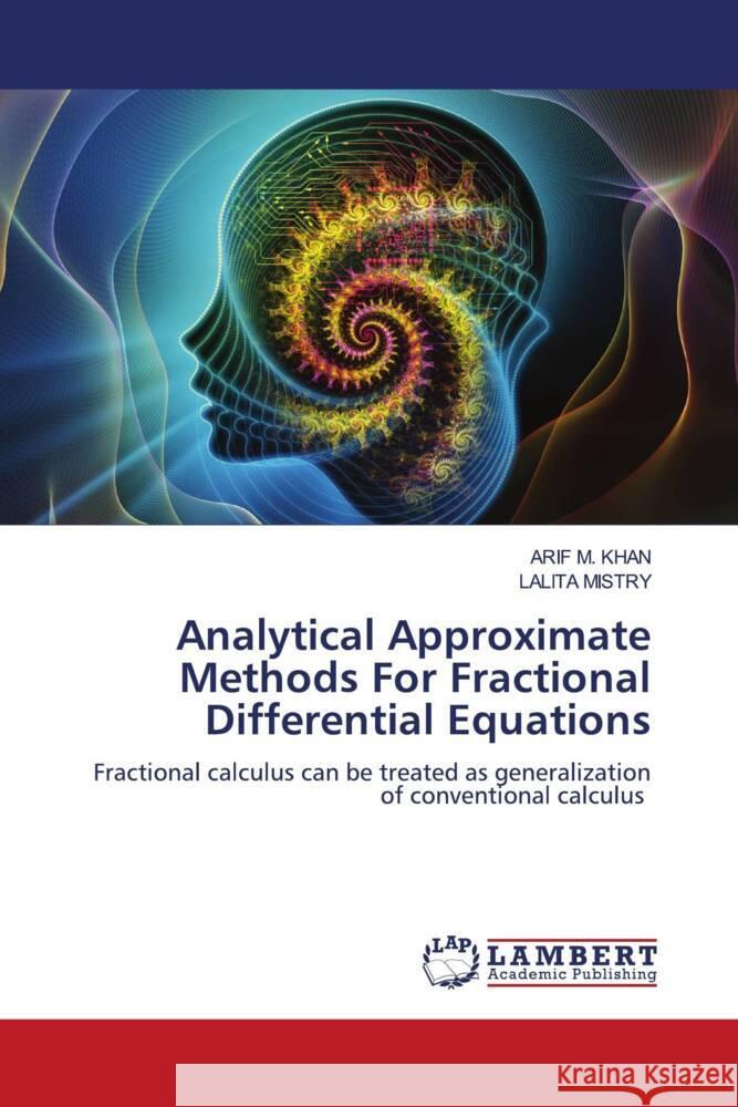 Analytical Approximate Methods For Fractional Differential Equations Khan, Arif M., MISTRY, LALITA 9786206843641