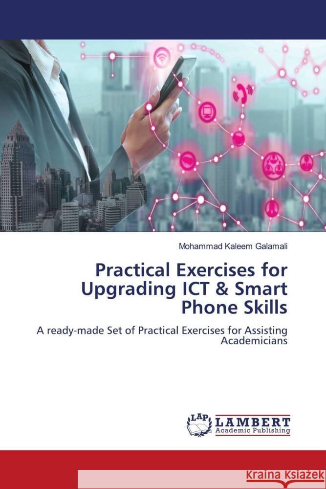 Practical Exercises for Upgrading ICT & Smart Phone Skills Galamali, Mohammad Kaleem 9786206843719