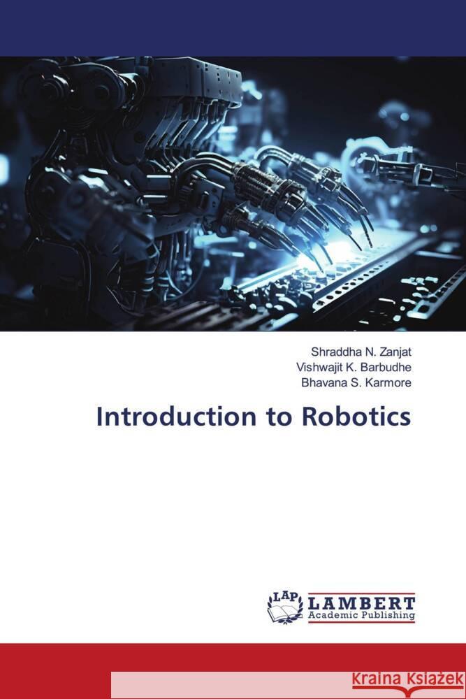 Introduction to Robotics Zanjat, Shraddha N., Barbudhe, Vishwajit K., Karmore, Bhavana S. 9786206844037 LAP Lambert Academic Publishing