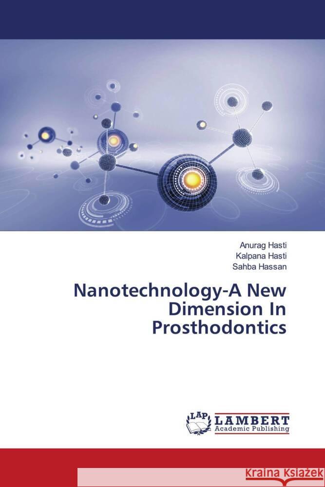 Nanotechnology-A New Dimension In Prosthodontics Hasti, Anurag, Hasti, Kalpana, Hassan, Sahba 9786206844136