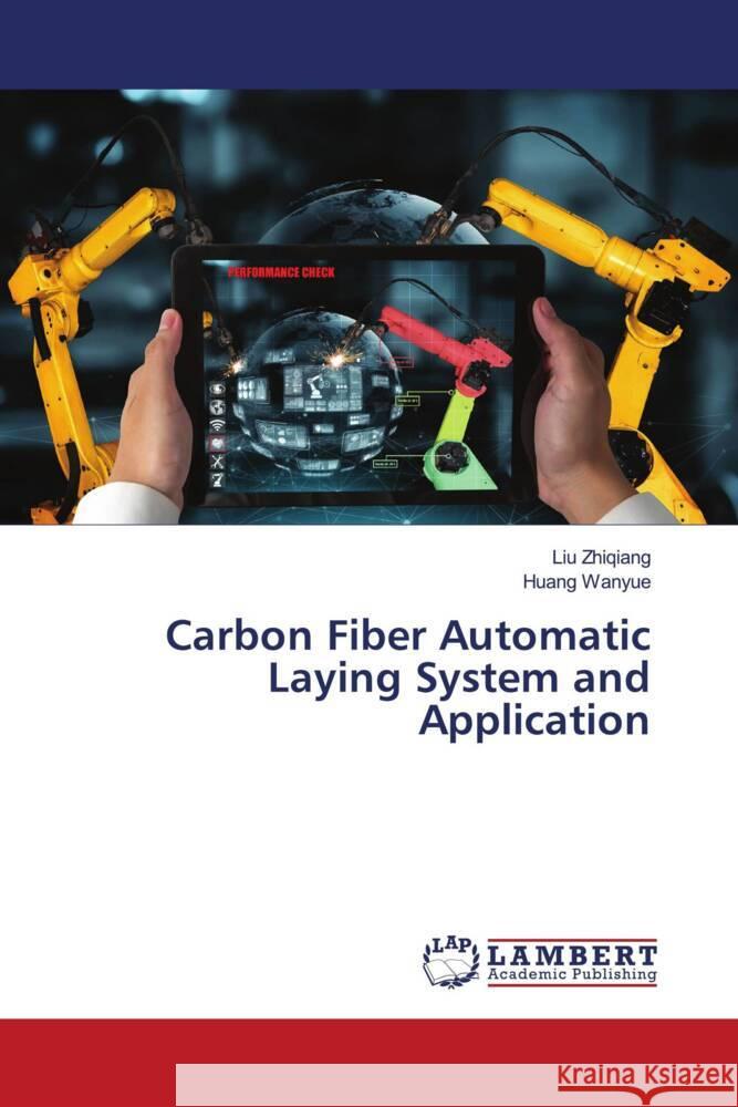 Carbon Fiber Automatic Laying System and Application Zhiqiang, Liu, Wanyue, Huang 9786206844174 LAP Lambert Academic Publishing