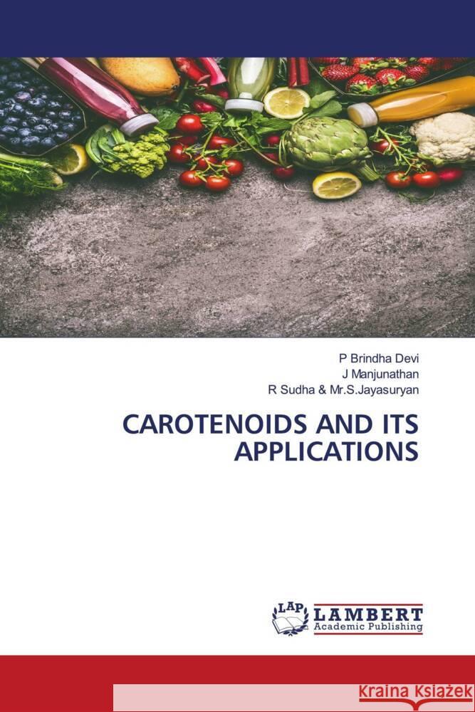 CAROTENOIDS AND ITS APPLICATIONS Brindha Devi, P, Manjunathan, J, Sudha & Mr.S.Jayasuryan, R 9786206844389