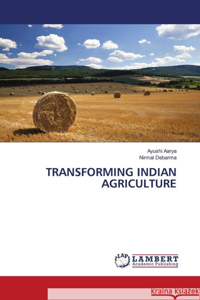 TRANSFORMING INDIAN AGRICULTURE Aarya, Ayushi, Debarma, Nirmal 9786206844433