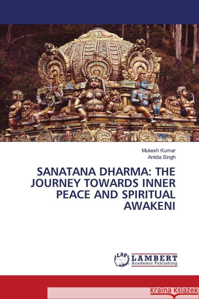 SANATANA DHARMA: THE JOURNEY TOWARDS INNER PEACE AND SPIRITUAL AWAKENI Kumar, Mukesh, Singh, Ankita 9786206844501