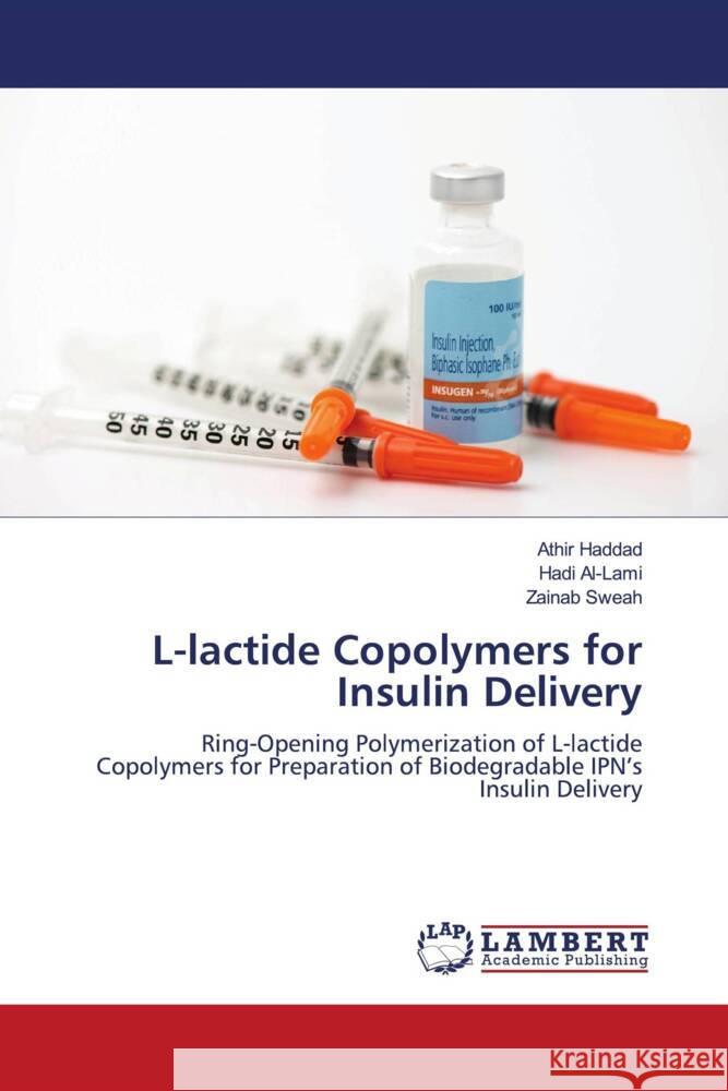 L-lactide Copolymers for Insulin Delivery Haddad, Athir, Al-Lami, Hadi, Sweah, Zainab 9786206844617 LAP Lambert Academic Publishing