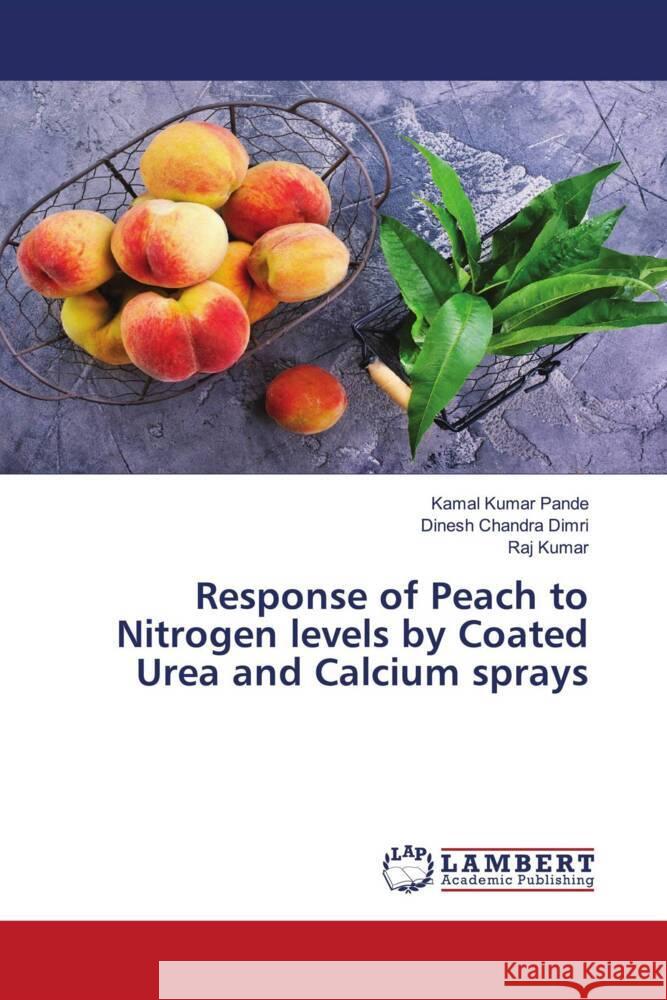 Response of Peach to Nitrogen levels by Coated Urea and Calcium sprays Pande, Kamal  Kumar, Dimri, Dinesh Chandra, Kumar, Raj 9786206844778