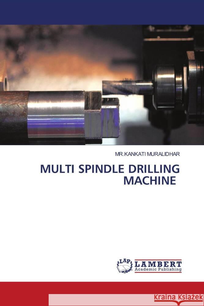 MULTI SPINDLE DRILLING MACHINE MURALIDHAR, MR.KANKATI 9786206844983