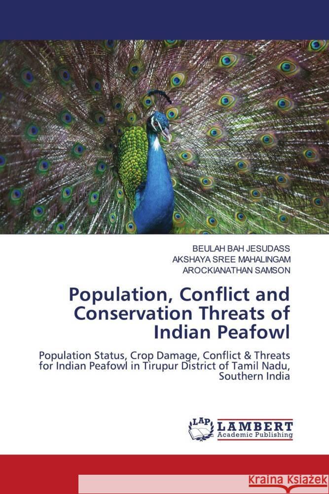 Population, Conflict and Conservation Threats of Indian Peafowl JESUDASS, BEULAH BAH, MAHALINGAM, AKSHAYA SREE, Samson, Arockianathan 9786206845133