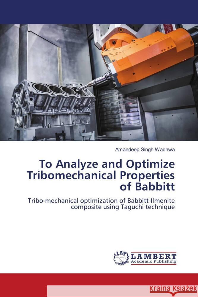 To Analyze and Optimize Tribomechanical Properties of Babbitt Wadhwa, Amandeep Singh 9786206845287