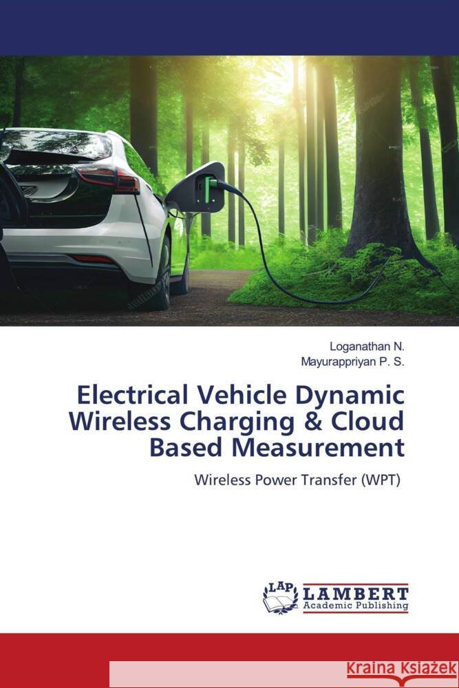 Electrical Vehicle Dynamic Wireless Charging & Cloud Based Measurement N., Loganathan, P. S., Mayurappriyan 9786206845584 LAP Lambert Academic Publishing