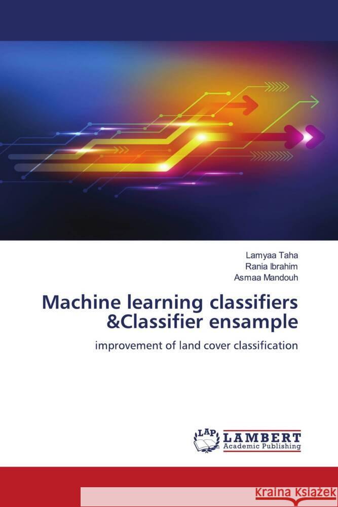 Machine learning classifiers &Classifier ensample Taha, Lamyaa, Ibrahim, Rania, Mandouh, Asmaa 9786206845867