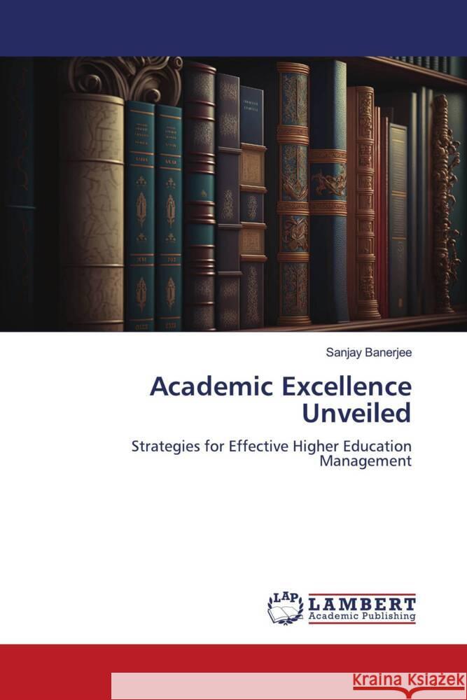 Academic Excellence Unveiled Banerjee, Sanjay 9786206845980