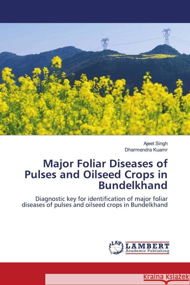 Major Foliar Diseases of Pulses and Oilseed Crops in Bundelkhand Singh, Ajeet, Kuamr, Dharmendra 9786206846017