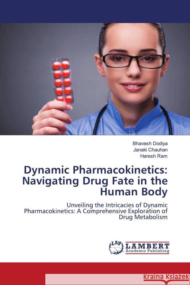 Dynamic Pharmacokinetics: Navigating Drug Fate in the Human Body Dodiya, Bhavesh, Chauhan, Janaki, Ram, Haresh 9786206846048 LAP Lambert Academic Publishing