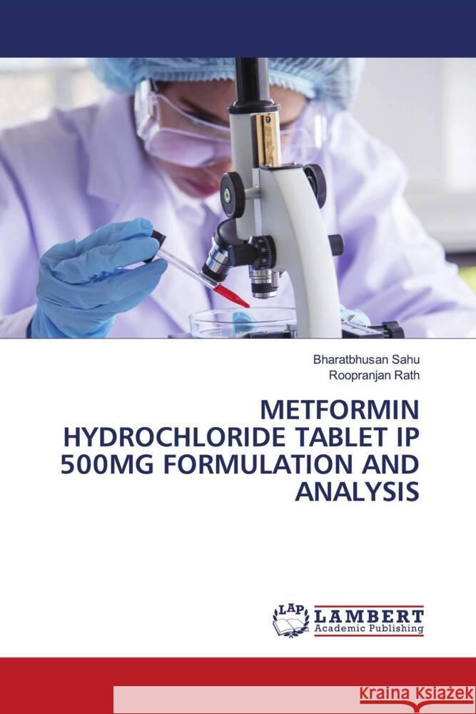 METFORMIN HYDROCHLORIDE TABLET IP 500MG FORMULATION AND ANALYSIS Sahu, Bharatbhusan, Rath, Roopranjan 9786206846321