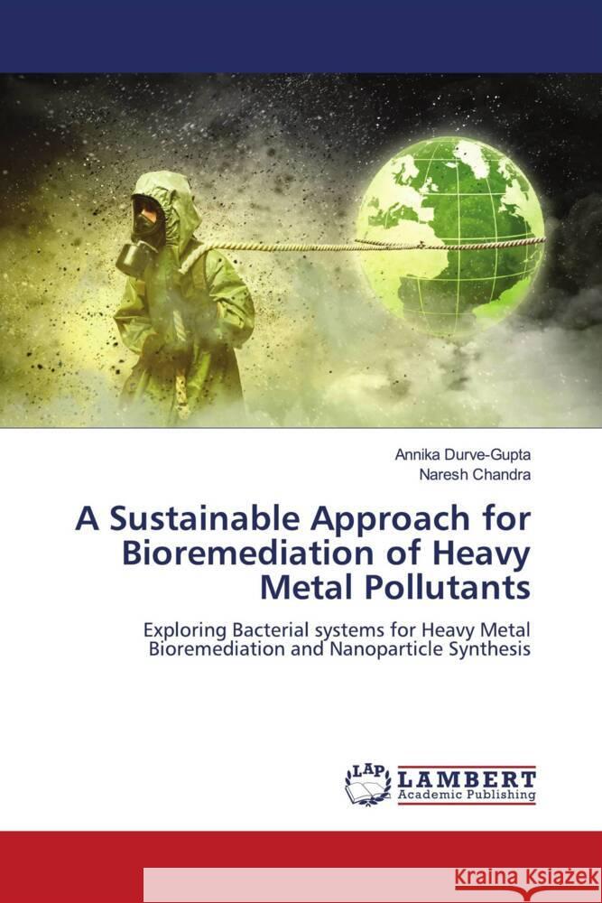 A Sustainable Approach for Bioremediation of Heavy Metal Pollutants Durve-Gupta, Annika, Chandra, Naresh 9786206846420