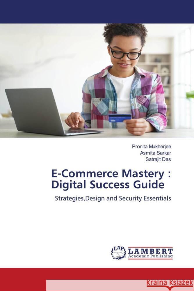 E-Commerce Mastery : Digital Success Guide Mukherjee, Pronita, Sarkar, Asmita, Das, Satrajit 9786206846529