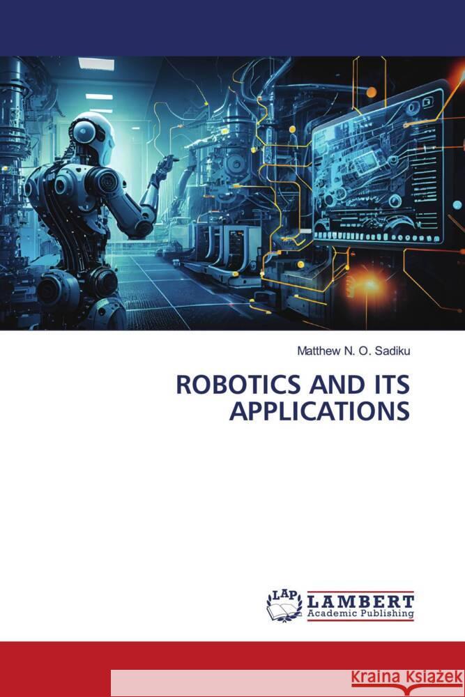 ROBOTICS AND ITS APPLICATIONS Sadiku, Matthew N. O. 9786206846536