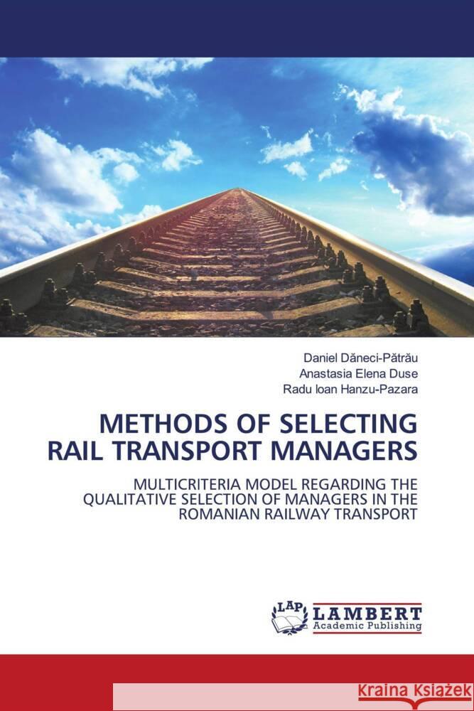 METHODS OF SELECTING RAIL TRANSPORT MANAGERS Daneci-Patrau, Daniel, Duse, Anastasia Elena, Hanzu-Pazara, Radu Ioan 9786206846703