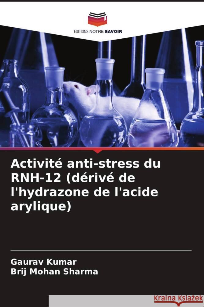 Activit? anti-stress du RNH-12 (d?riv? de l'hydrazone de l'acide arylique) Gaurav Kumar Brij Mohan Sharma 9786206847014 Editions Notre Savoir