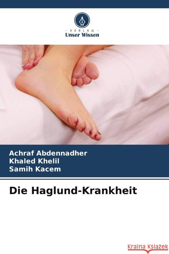 Die Haglund-Krankheit Achraf Abdennadher Khaled Khelil Samih Kacem 9786206847052