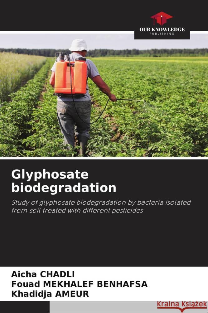 Glyphosate biodegradation Chadli, Aicha, Mekhalef Benhafsa, Fouad, AMEUR, Khadidja 9786206850649