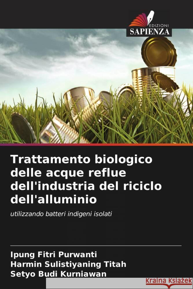 Trattamento biologico delle acque reflue dell'industria del riciclo dell'alluminio Ipung Fitri Purwanti Harmin Sulistiyaning Titah Setyo Budi Kurniawan 9786206850755 Edizioni Sapienza