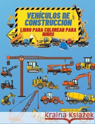 Vehículos de Construcción Libro de Colorear para Niños: Libro para colorear de vehículos de construcción para niños: El libro definitivo para colorear Morales, Salvador 9786206850823 Ion Pisarenco