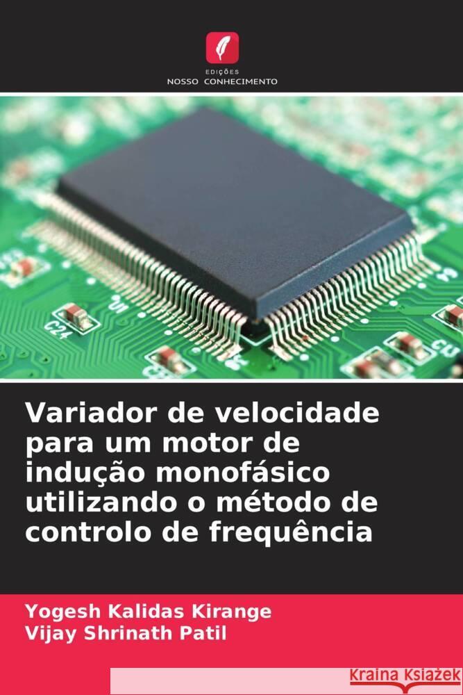 Variador de velocidade para um motor de indu??o monof?sico utilizando o m?todo de controlo de frequ?ncia Yogesh Kalidas Kirange Vijay Shrinath Patil 9786206851004