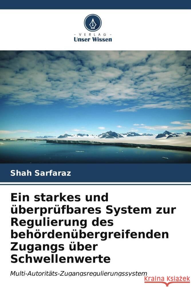 Ein starkes und ?berpr?fbares System zur Regulierung des beh?rden?bergreifenden Zugangs ?ber Schwellenwerte Shah Sarfaraz 9786206851080