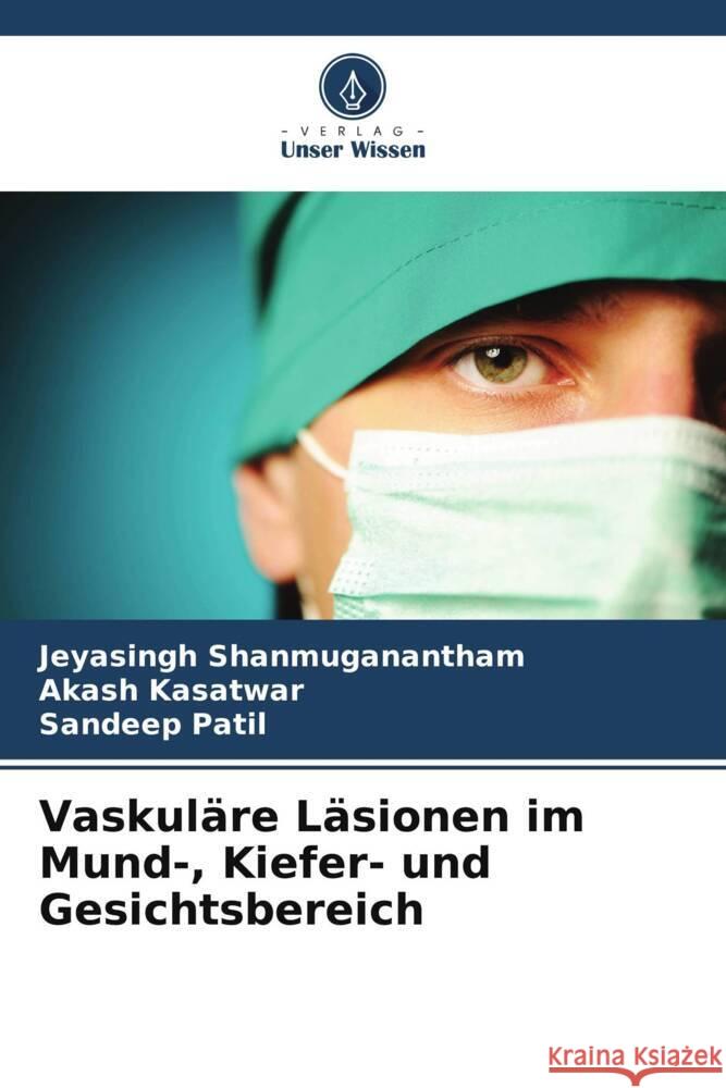 Vaskul?re L?sionen im Mund-, Kiefer- und Gesichtsbereich Jeyasingh Shanmuganantham Akash Kasatwar Sandeep Patil 9786206852643