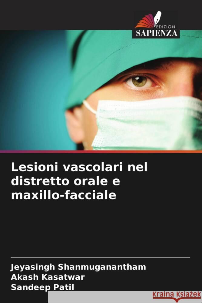 Lesioni vascolari nel distretto orale e maxillo-facciale Jeyasingh Shanmuganantham Akash Kasatwar Sandeep Patil 9786206852674 Edizioni Sapienza