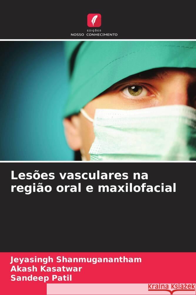 Les?es vasculares na regi?o oral e maxilofacial Jeyasingh Shanmuganantham Akash Kasatwar Sandeep Patil 9786206852681 Edicoes Nosso Conhecimento