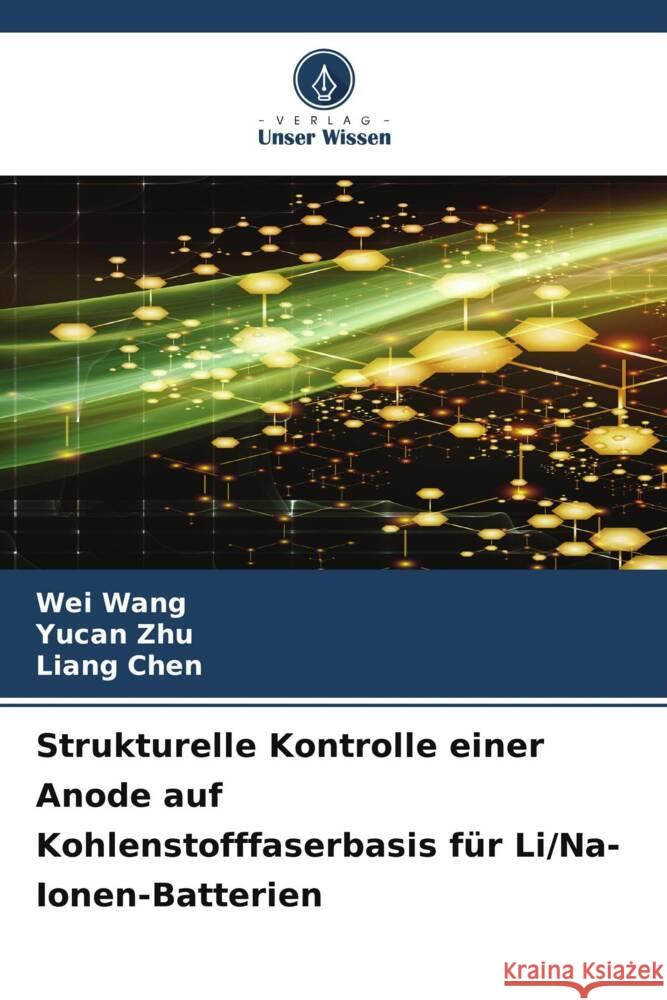 Strukturelle Kontrolle einer Anode auf Kohlenstofffaserbasis f?r Li/Na-Ionen-Batterien Wei Wang Yucan Zhu Liang Chen 9786206855811