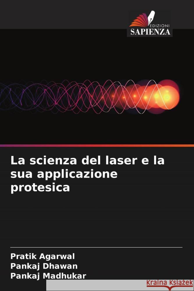 La scienza del laser e la sua applicazione protesica Pratik Agarwal Pankaj Dhawan Pankaj Madhukar 9786206856375