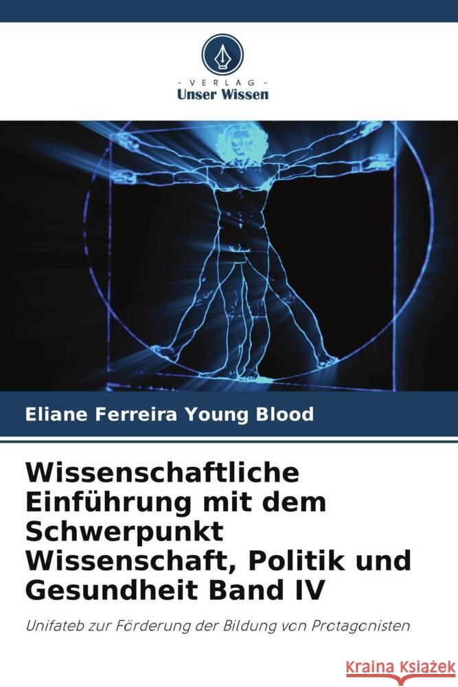 Wissenschaftliche Einf?hrung mit dem Schwerpunkt Wissenschaft, Politik und Gesundheit Band IV Eliane Ferreir 9786206857365 Verlag Unser Wissen