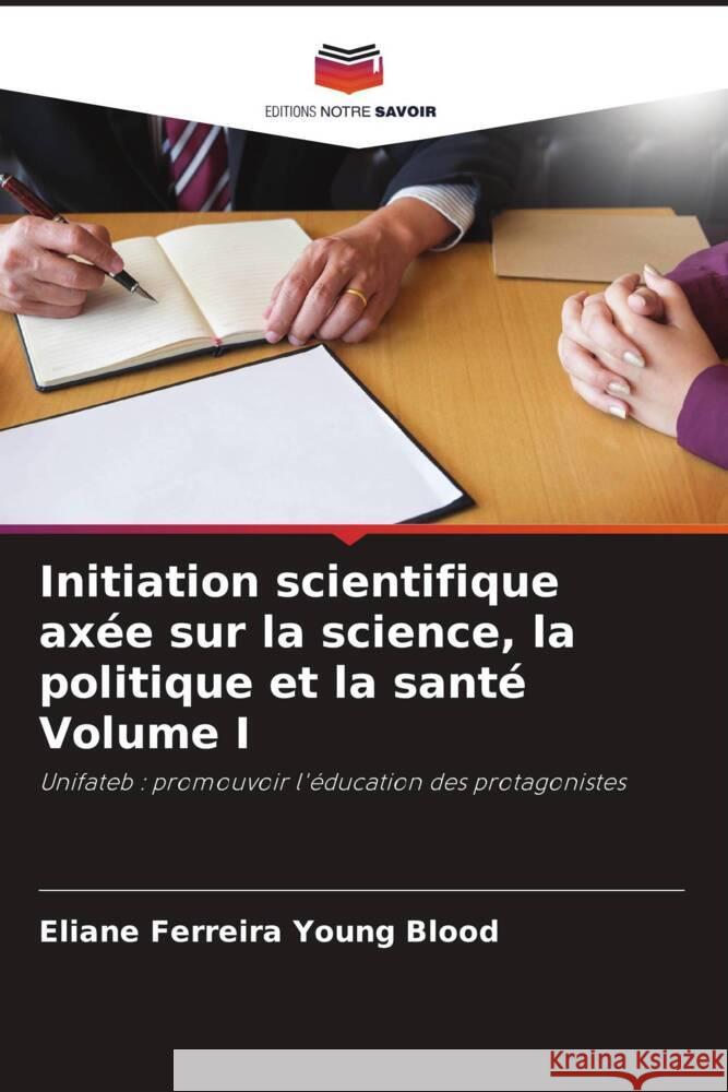 Initiation scientifique ax?e sur la science, la politique et la sant? Volume I Eliane Ferreir 9786206857570 Editions Notre Savoir