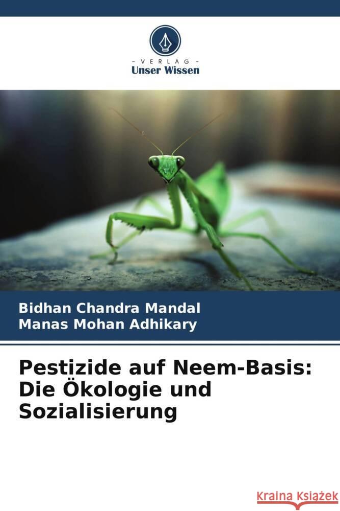 Pestizide auf Neem-Basis: Die ?kologie und Sozialisierung Bidhan Chandra Mandal Manas Mohan Adhikary 9786206857853