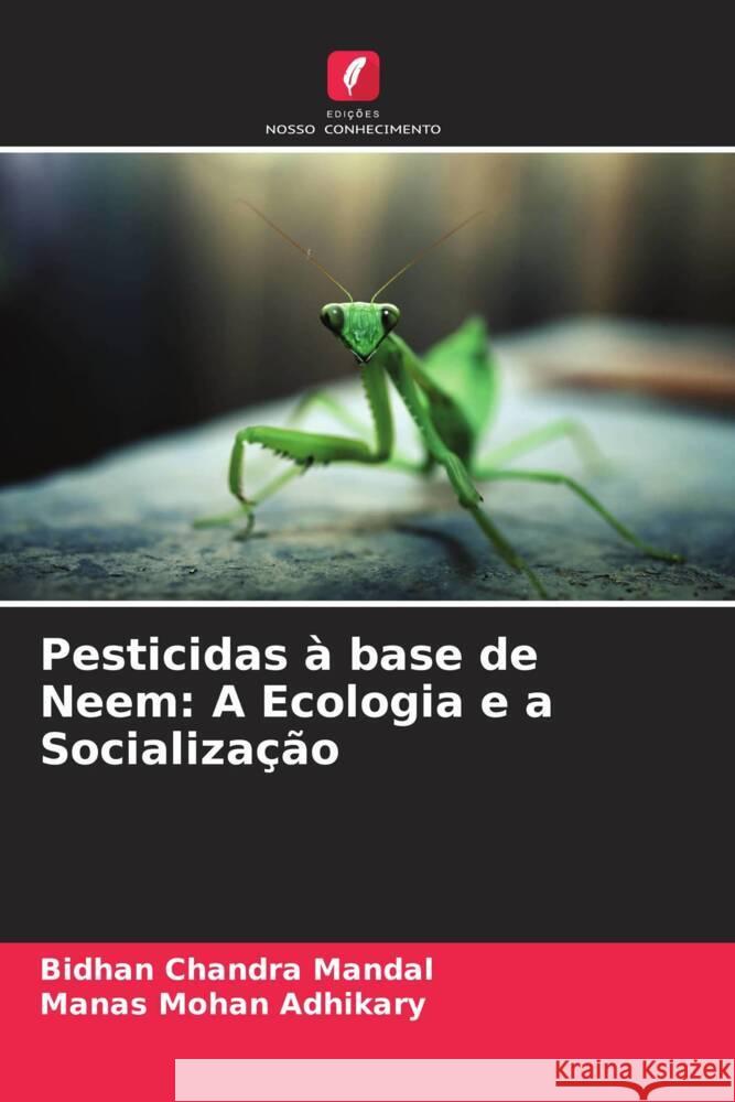 Pesticidas ? base de Neem: A Ecologia e a Socializa??o Bidhan Chandra Mandal Manas Mohan Adhikary 9786206857884