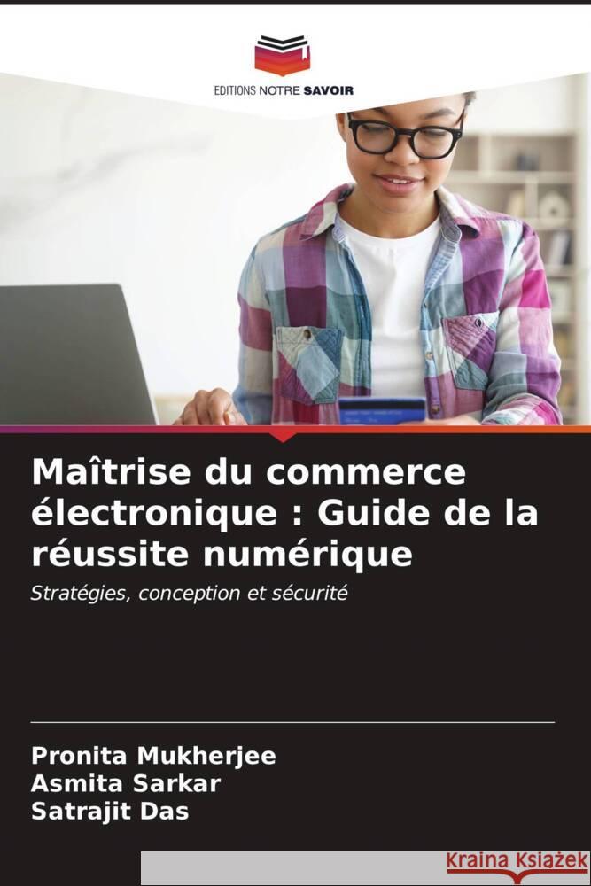 Maîtrise du commerce électronique : Guide de la réussite numérique Mukherjee, Pronita, Sarkar, Asmita, Das, Satrajit 9786206858935