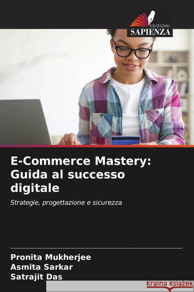 E-Commerce Mastery: Guida al successo digitale Pronita Mukherjee Asmita Sarkar Satrajit Das 9786206858973