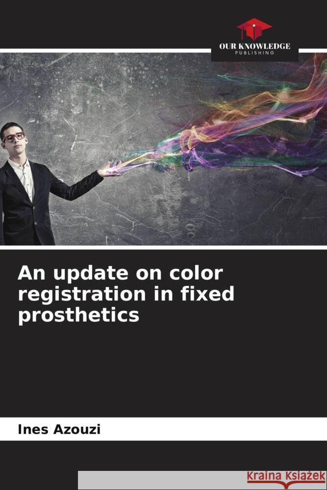 An update on color registration in fixed prosthetics Ines Azouzi 9786206859000