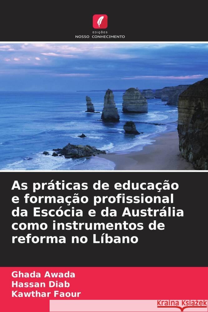 As pr?ticas de educa??o e forma??o profissional da Esc?cia e da Austr?lia como instrumentos de reforma no L?bano Ghada Awada Hassan Diab Kawthar Faour 9786206863250
