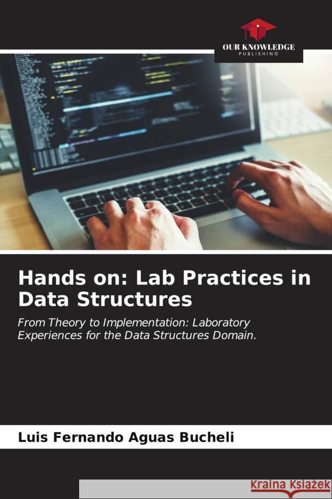 Hands on: Lab Practices in Data Structures Luis Fernando Agua 9786206863373 Our Knowledge Publishing