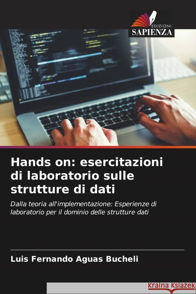 Hands on: esercitazioni di laboratorio sulle strutture di dati Luis Fernando Agua 9786206863397 Edizioni Sapienza