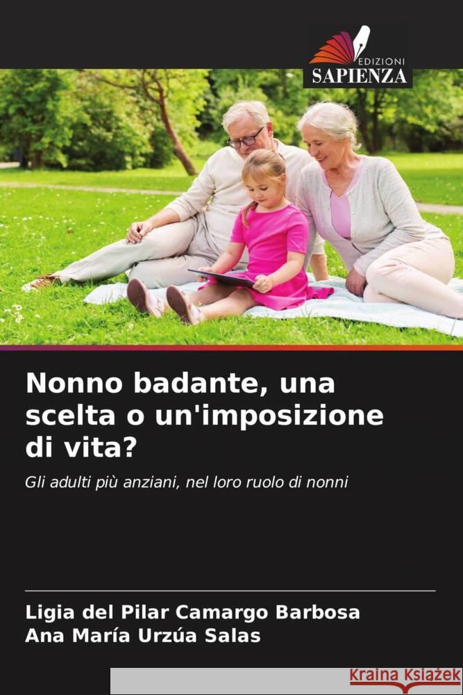 Nonno badante, una scelta o un'imposizione di vita? Ligia del Pilar Camarg Ana Mar?a Urz? 9786206863472 Edizioni Sapienza